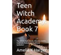 Teen Witch Academy: Book 7: The Witch's Tools: Wands, Athames, Candles, Cauldrons, Chalices, and Traditional Symbolism (Teen Witch Academy, Module One- Foundations of the Craft)