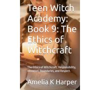Teen Witch Academy: Book 9: The Ethics of Witchcraft: The Ethics of Witchcraft: Responsibility, Intention, Boundaries, and Respect. (Teen Witch Academy, Module One- Foundations of the Craft)