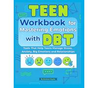 Teen Workbook for Mastering Emotions with DBT: Tools That Help Teens Manage Stress, Anxiety, Big Emotions and Relationships