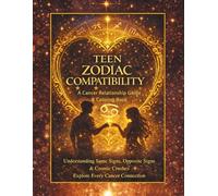 Teen Zodiac Compatibility A Cancer Relationship Guide & Coloring Book: Cancer Edition (Teen Zodiac Compatibility Coloring Book Series)