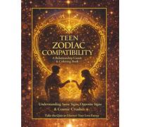 Teen Zodiac Compatibility A Relationship Guide & Coloring Book: Understanding Same Signs, Opposite Signs & Cosmic Crushes (Teen Zodiac Compatibility Coloring Book Series)