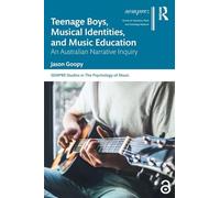 Teenage Boys, Musical Identities, and Music Education: An Australian Narrative Inquiry (SEMPRE Studies in The Psychology of Music)