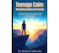 Teenage Calm: Navigating Adolescent Anxiety: Your Practical Toolkit for Social Pressure, Academic Stress, and Identity Worries in a Digital World (Teen Self-Help)