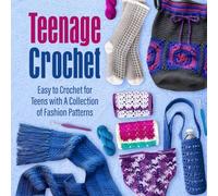 Teenage Crochet: Easy to Crochet for Teens with A Collection of Fashion Patterns