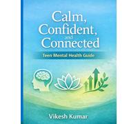 Teenage Mental Health Guide: A Practical Guide to Overcome Stress, Anxiety & Build Confidence