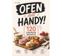 Teenager Backbuch - Ofen statt Handy! 120 einfache Backrezepte für Lieblingsgerichte - von süß bis herzhaft, die Teenager wirklich feiern