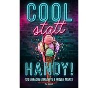 Teenager Eisbuch - Cool statt Handy! 120 einfache Eisrezepte & Frozen Treats - Eis, Slushies, Milkshakes & mehr, ohne Eismaschine