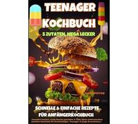 Teenager Kochbuch - 5 Zutaten, mega lecker: Schnelle & einfache Rezepte für Anfänger (Farbfotos): stressfrei kochen, coole Snacks genießen & süße ... Kochanfänger, Teenager & junge Erwachsene.)