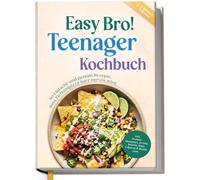 Teenager Kochbuch - Easy Bro: So einfache und geniale Rezepte, dass Tiefkühlpizza kurz nervös wird - inkl. Protein-Rezepten, Drinks, Snacks, Dips, 5 Bonus E-Books uvm.