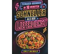 Teenager Kochbuch in 10 Minuten - Schneller als der Lieferdienst: Coole Snack-Ideen, einfache Rezepte, clevere Food-Hacks - Feiere schnelle Kocherfolge ganz unkompliziert und lecker.