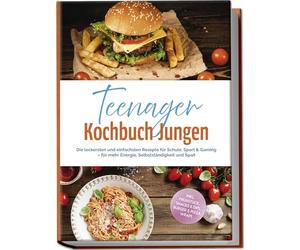 Teenager Kochbuch Jungen: Die leckersten und einfachsten Rezepte für Schule, Sport & Gaming - für mehr Energie, Selbstständigkeit und Spaß - inkl. Frühstück, Snacks & Dips, Burger & Pizza, Wraps