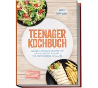 Teenager Kochbuch: Leckere, einfache Rezepte für Schule, Freizeit & Sport - für mehr Energie im Alltag - inkl. Lunchbox-Kombis, Airfryer & Mikrowelle, Reiskocher-Hacks, Saucen, Dips & Toppings