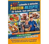 Teenager kochen High Protein: 100 schnelle & einfache Protein-Rezepte für Schule, Gym und Alltag - gesund essen, satt werden und fit bleiben | Das perfekte Geschenk für Jugendliche