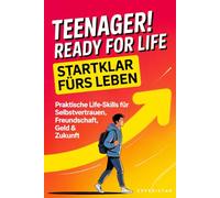 Teenager! Ready for Life - Startklar fürs Leben: Praktische Life-Skills für Selbstvertrauen, Freundschaft, Geld & Zukunft
