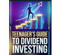 Teenager’s Guide to Dividend Investing: Build Wealth Early with Stocks, Safe Dividends, and Simple Strategies to Earn Passive Income, Avoid Mistakes, and Create a Future Dividend Paycheck