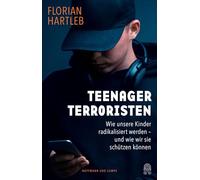 Teenager-Terroristen: Wie unsere Kinder radikalisiert werden - und wie wir sie schützen können