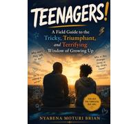 TEENAGERS!: A Field Guide to the Tricky, Triumphant, and Terrifying Window of Growing Up