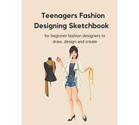 Teenagers fashion designing sketchbook: for beginner fashion designers to draw, design and create