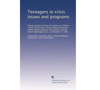 Teenagers in crisis issues and programs: Hearing before the Select Committee on Children, Youth, and Families, House of Representatives, Ninety-eighth ... held in Washington, D.C., on October 27, 1983