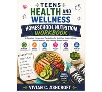 Teens Health and Wellness Homeschool Nutrition Workbook: A Complete Homeschool Curriculum for Nutrition, Healthy Living, Mental Wellness, and Lifelong Healthy Habits (EverBright Learning Series)