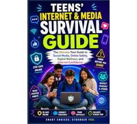 Teens’ Internet & Media Survival Guide: The Ultimate Teen Guide to Social Media, Online Safety, Digital Wellness, and Internet Confidence