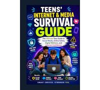 Teens’ Internet & Media Survival Guide: The Ultimate Teen Guide to Social Media, Online Safety, Digital Wellness, and Internet Confidence