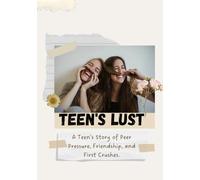 TEENS LUST: A Teen’s Story of Peer Pressure, Friendship, and First Crushes.