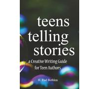 Teens Telling Stories: A Creative Writing Guide for Teen Authors