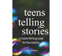 Teens Telling Stories: A Creative Writing Guide for Teen Authors