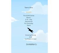 Teens Who Soar: A 31 - Day Devotional for Everyday Teens Growing Strong and Confident in God
