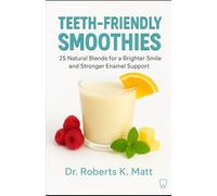 Teeth-Friendly Smoothies: 25 Natural Blends for a Brighter Smile and Stronger Enamel Support