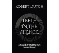 TEETH IN THE SILENCE: A Record of What the Dark Leaves Behind