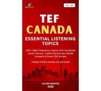 TEF CANADA ESSENTIAL LISTENING TOPICS A1-A2: High-Frequency Topics with Complete Audio Library, Useful Sentences, Model Answers & Smart QR Access Instant Audio Access via QR Code