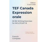 TEF Canada Expression orale: 60 B2 Speaking Exercises for NCLC/CLB 7-8 (French Compass)