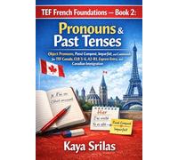 TEF French Foundations - Book 2: Pronouns & Past Tenses: Object Pronouns, Passé Composé, Imparfait, and Commands for TEF Canada, TCF, DELF, CLB 5-6, ... Canadian Immigration (French Mastery Pathway)