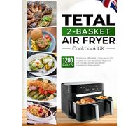 Tefal 2-Basket Air Fryer Cookbook UK: 1200 Days of Delicious, Affordable & Time-Saving Tefal 2-Basket Air Fryer Recipes for Beginners Grill, Fry, Bake & More with British Ingredients & Measurements
