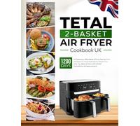 Tefal 2-Basket Air Fryer Cookbook UK: 1200 Days of Delicious, Affordable & Time-Saving Tefal 2-Basket Air Fryer Recipes for Beginners Grill, Fry, Bake & More with British Ingredients & Measurements