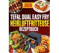 Tefal Dual Easy Fry Heißluftfritteuse Kochbuch: 300 schnelle, alltagstaugliche & leckere Rezepte für Heißluftfritteuse & Dampfgarer | Inkl. Tipps & Garzeitentabelle