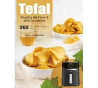 Tefal EasyFry Air Fryer & Grill Cookbook: 365 Days Delicious, Quick & Easy Air Fryer Recipes.