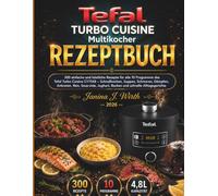TEFAL Turbo Cuisine Multikocher Rezeptbuch: 300 einfache und köstliche Rezepte für alle 10 Programme des Tefal Turbo Cuisine CY7548 -- Schnellkochen, ... Alltagsgerichte (Die Tefal Küchenserie)