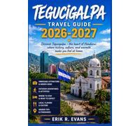 TEGUCIGALPA TRAVEL GUIDE 2026-2027: Navigating Honduras's Capital: Neighborhoods, Markets, and Day Trips for First-Time Visitors