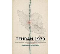 Tehran 1979: From Revolution to the Islamic Republic, and Blowback