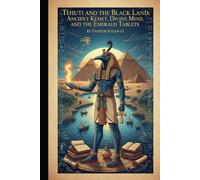 Tehuti and the Black Land: Ancient Kemet, Divine Mind, and the Emerald Tablets