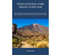 TEIDE NATIONAL PARK HIKING GUIDE 2026: Explore Tenerife’s Volcano Trails, Summit Mount Teide, Discover Flora & Fauna, Night Hikes, and Insider Travel Tips for Adventurers of All Levels