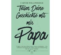 Teilen Deine Geschichte mit mir, Papa: Fragen, die das Leben eines Vaters einfangen - Ein zeitloses Geschenk für Väter und eine Erinnerung für die ganze Familie.