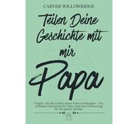 Teilen Deine Geschichte mit mir, Papa: Fragen, die das Leben eines Vaters einfangen - Ein zeitloses Geschenk für Väter und eine Erinnerung für die ganze Familie.