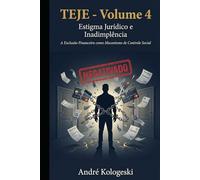 TEJE - Volume 4: Estigma Jurídico e Inadimplência. A Exclusão Financeira como Mecanismo de Controle Social (TEJE - Volume 1 ao Volume 4)