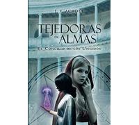 TEJEDORAS DE ALMAS: EL CONCILIO DE LOS UNGIDOS: PRIMERA PARTE DE LA SAGA DE FANTASÍA ÉPICA