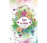 Tejer la Vida, Diario de Proyectos de Tejidos: Cuaderno planificador, organización y seguimiento de hasta 30 proyectos de punto, hilo y/o crochet ... espacios para las tejedoras creativas