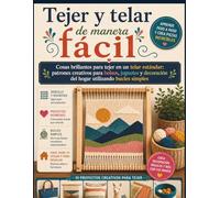 Tejer y telar de manera fácil: Cosas brillantes para tejer en un telar estándar: patrones creativos para bolsos, juguetes y decoración del hogar utilizando bucles simples